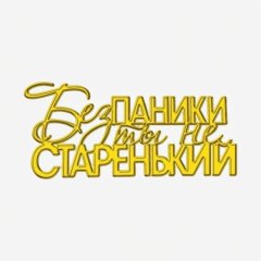 Топпер декоративный акриловый "Без паники ты не старенький" Золото 12х6 см ТСК504